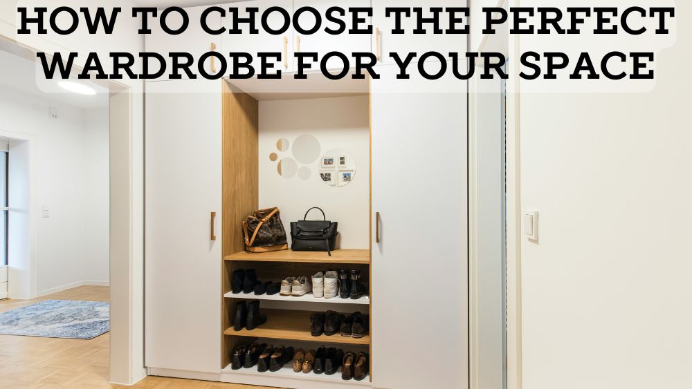 How to Choose the Perfect Wardrobe for Your Space