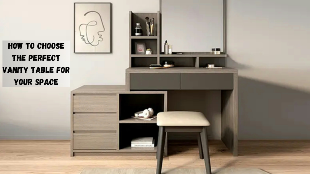 How to Choose the Perfect Vanity Table for Your Space