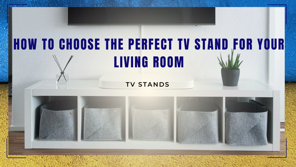 How to Choose the Perfect TV Stand for Your Living Room