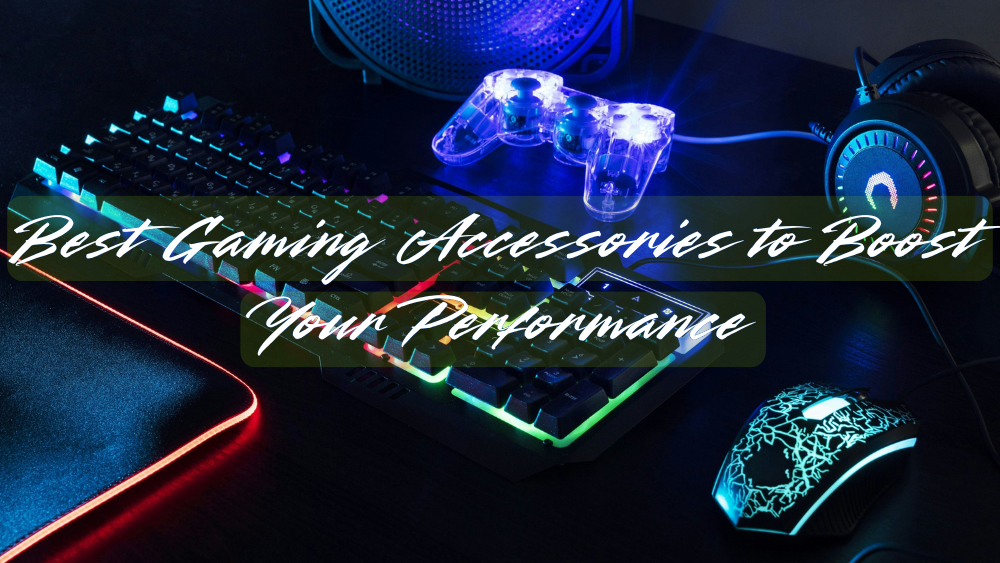 Best Gaming Accessories to Boost Your Performance