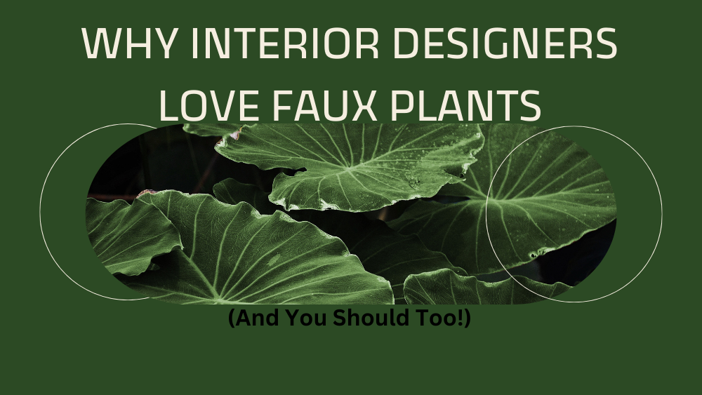 Text overlay on green background highlights the benefits of faux plants for interior designers, featuring lush green leaves.