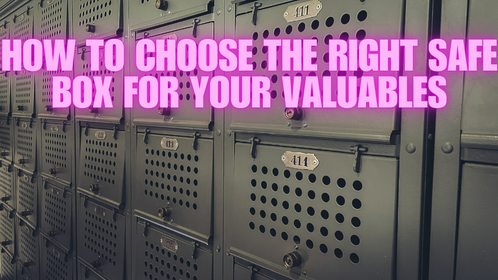 How to Choose the Right Safe Box for Your Valuables