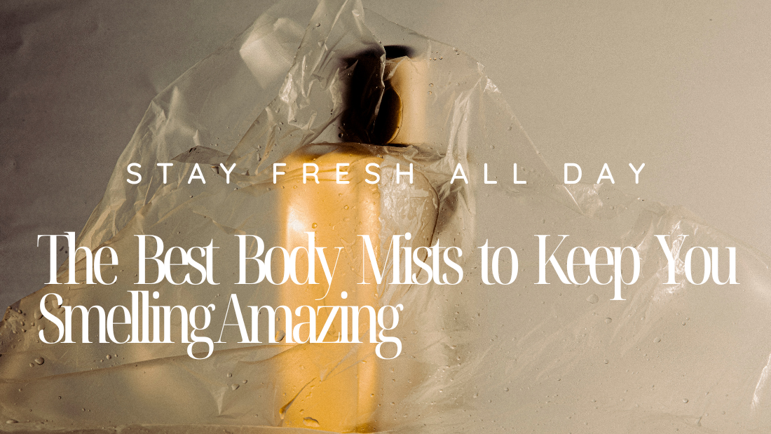 Stay Fresh All Day: The Best Body Mists to Keep You Smelling Amazing