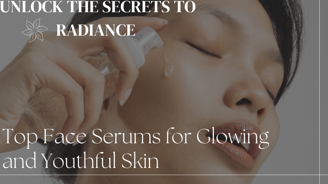 Top Face Serums for Glowing and Youthful Skin: Unlock the Secrets to Radiance