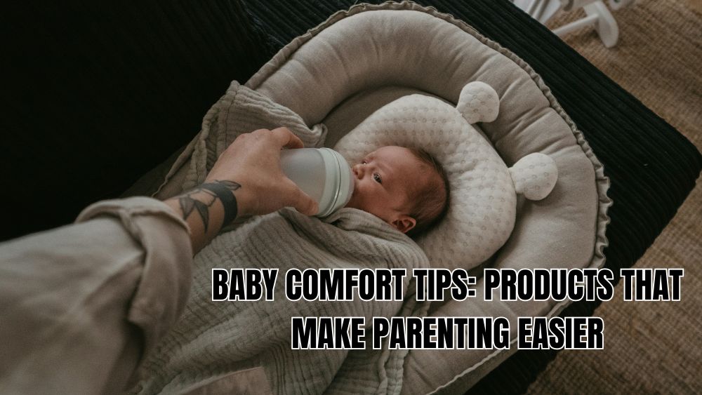 Baby Comfort Tips: Products That Make Parenting Easier
