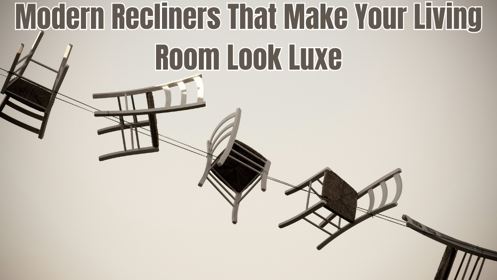 Modern Recliners That Make Your Living Room Look Luxe