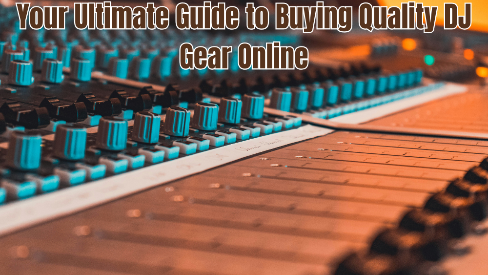 Your Ultimate Guide to Buying Quality DJ Gear Online