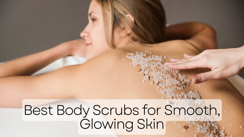 Best Body Scrubs for Smooth, Glowing Skin