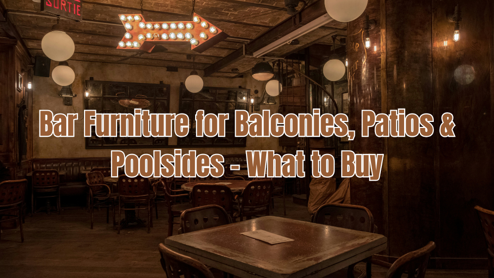 Bar Furniture for Balconies, Patios & Poolsides – What to Buy