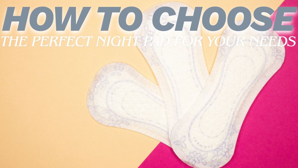 How to Choose the Perfect Night Pad for Your Needs