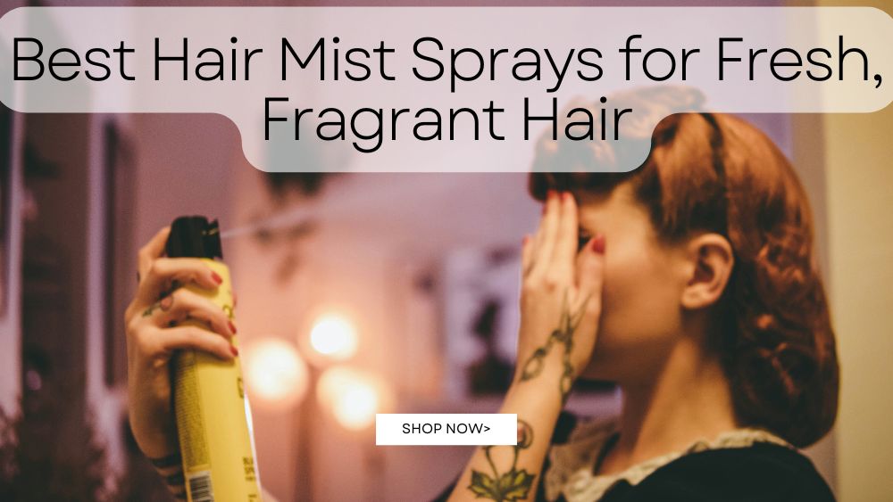 Best Hair Mist Sprays for Fresh, Fragrant Hair