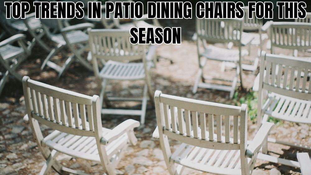 Top Trends in Patio Dining Chairs for This Season