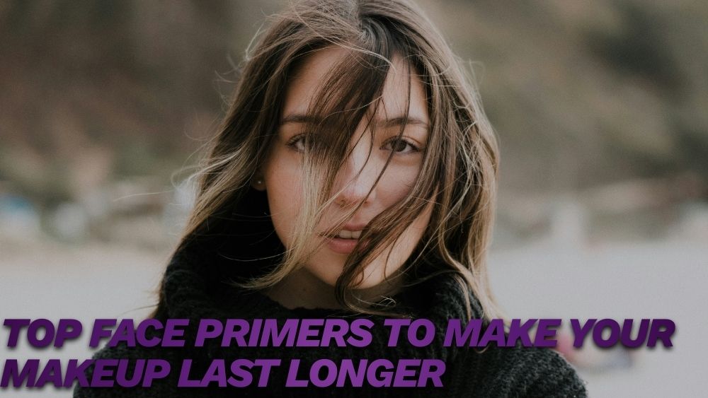 Top Face Primers to Make Your Makeup Last Longer