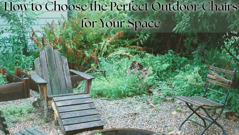 How to Choose the Perfect Outdoor Chairs for Your Space