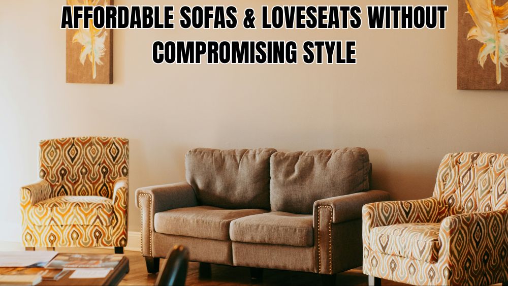 Affordable Sofas & Loveseats Without Compromising Style