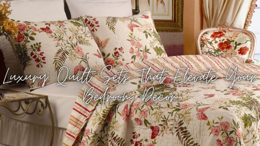 Luxury Quilt Sets That Elevate Your Bedroom Decor
