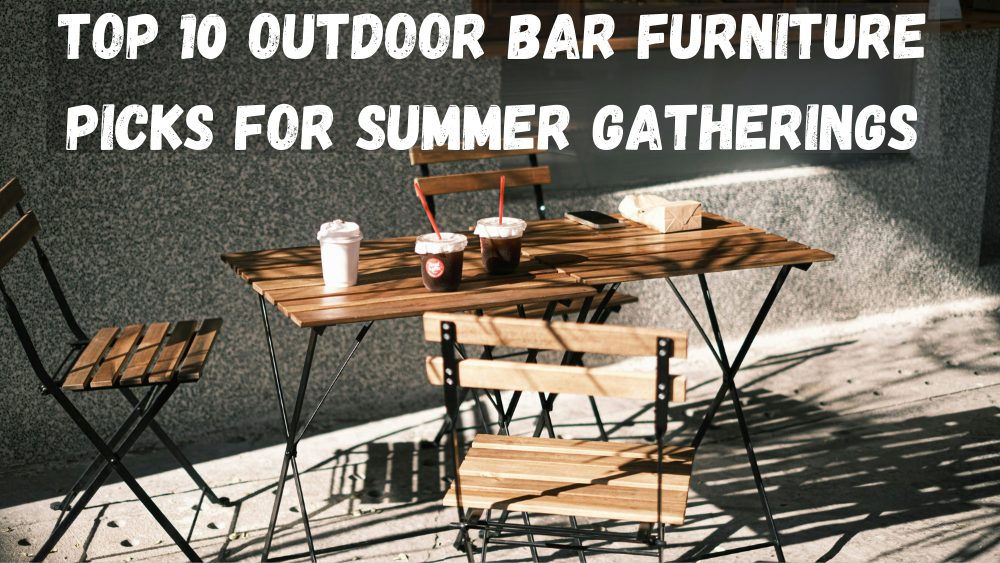 Top 10 Outdoor Bar Furniture Picks for Summer Gatherings
