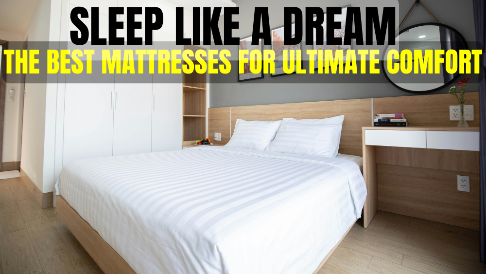 Sleep Like a Dream: The Best Mattresses for Ultimate Comfort