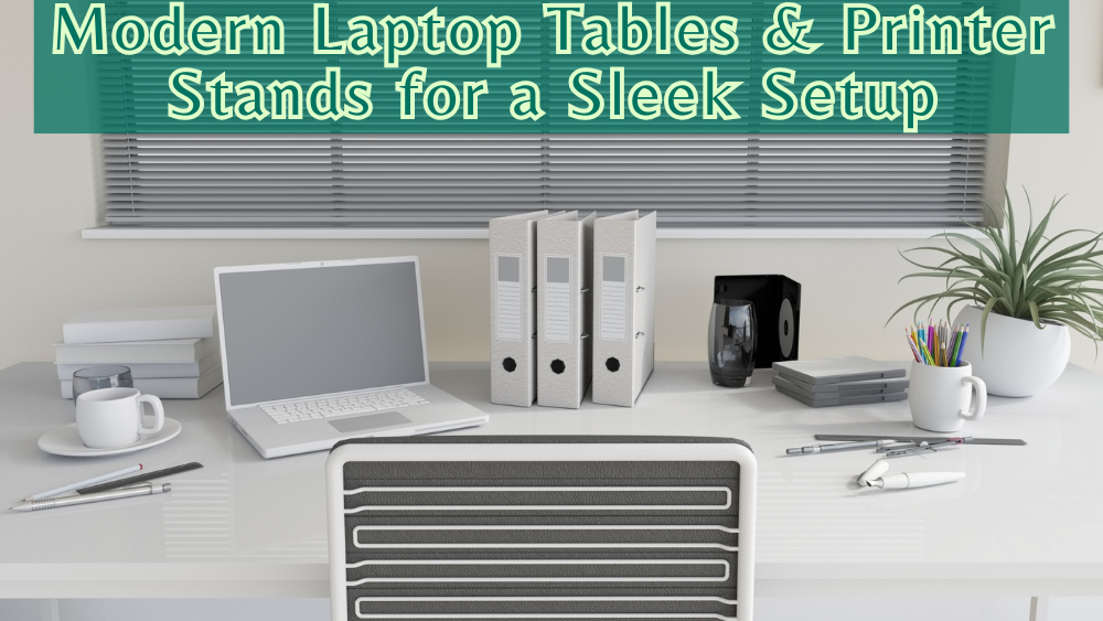 Modern Laptop Tables & Printer Stands for a Sleek Setup