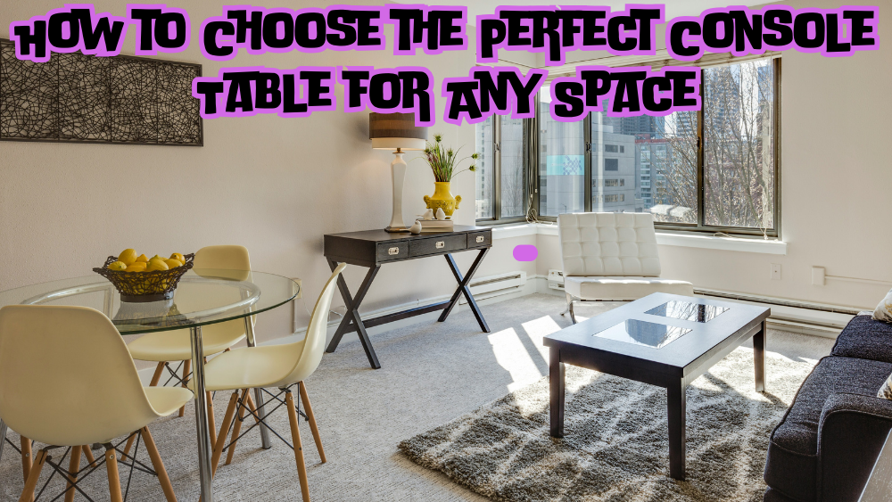 How to Choose the Perfect Console Table for Any Space
