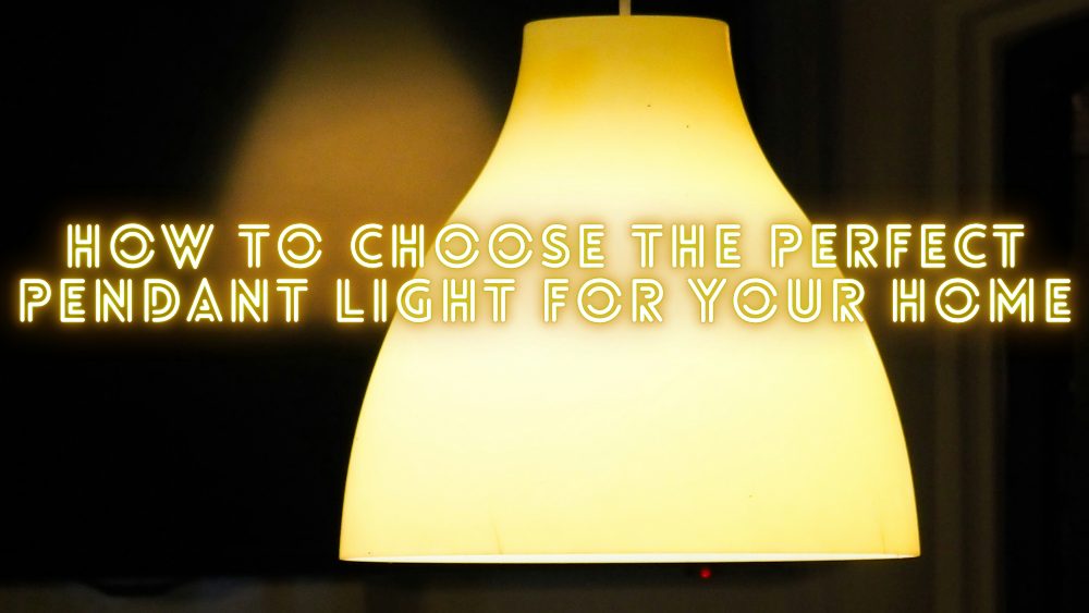 How to Choose the Perfect Pendant Light for Your Home