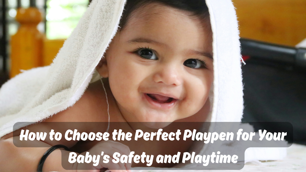 How to Choose the Perfect Playpen for Your Baby’s Safety and Playtime
