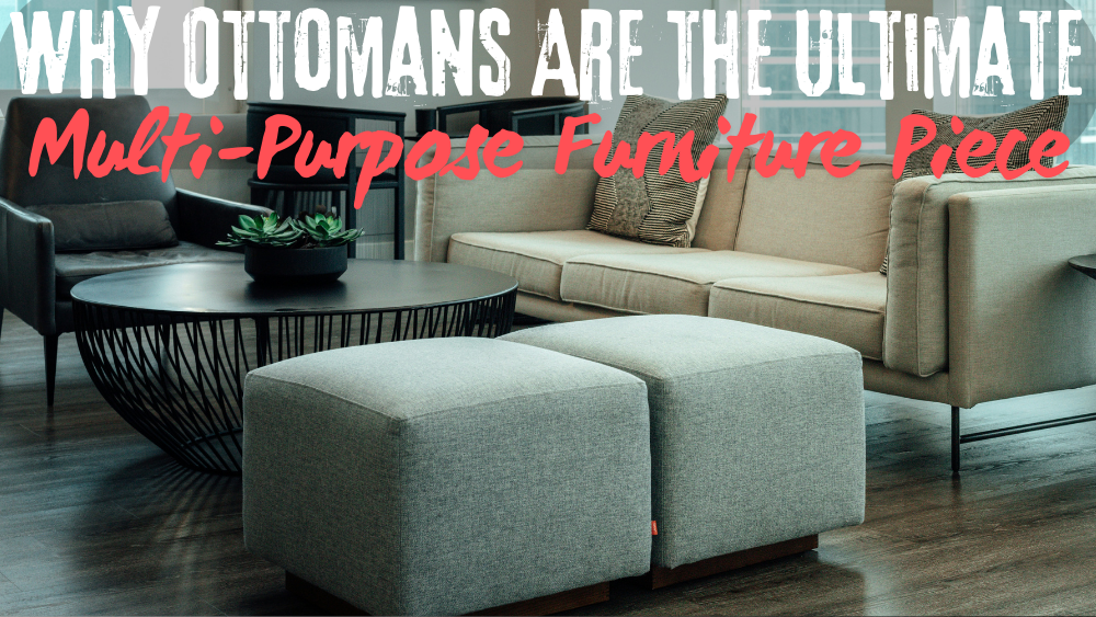 Why Ottomans Are the Ultimate Multi-Purpose Furniture Piece