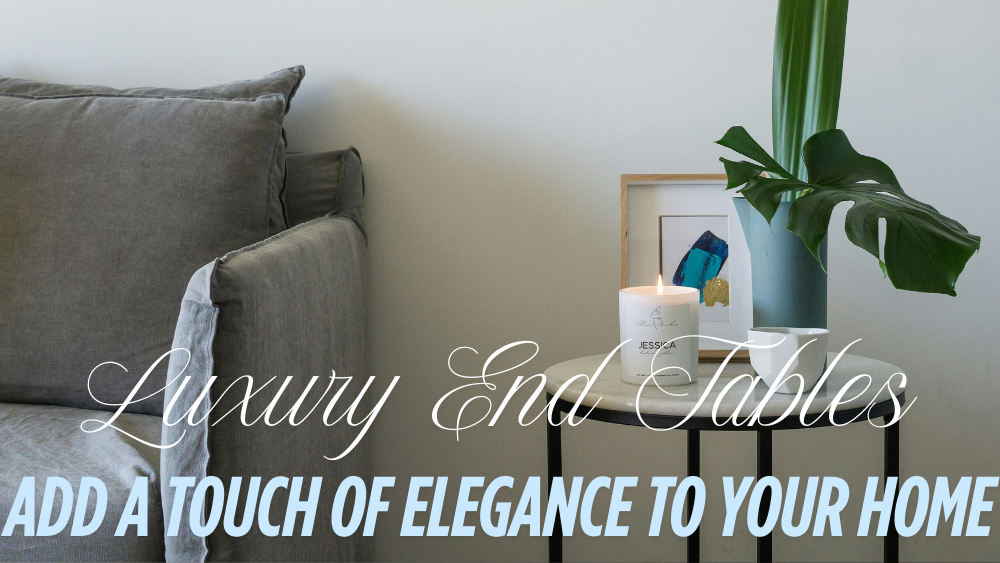 Luxury End Tables: Add a Touch of Elegance to Your Home