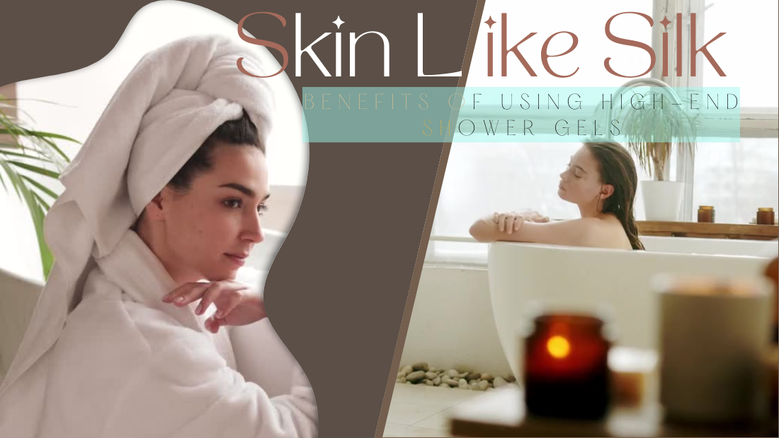 Skin Like Silk: Benefits of Using High-End Shower Gels