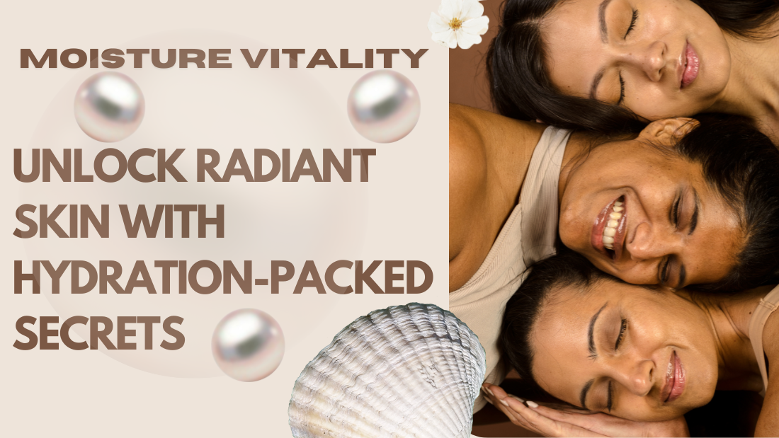 Moisture Vitality: Unlock Radiant Skin with Hydration-Packed Secrets