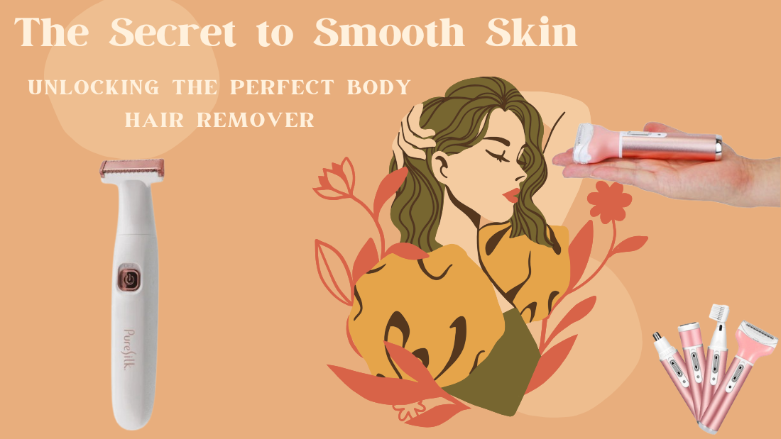 The Secret to Smooth Skin: Unlocking the Perfect Body Hair Remover