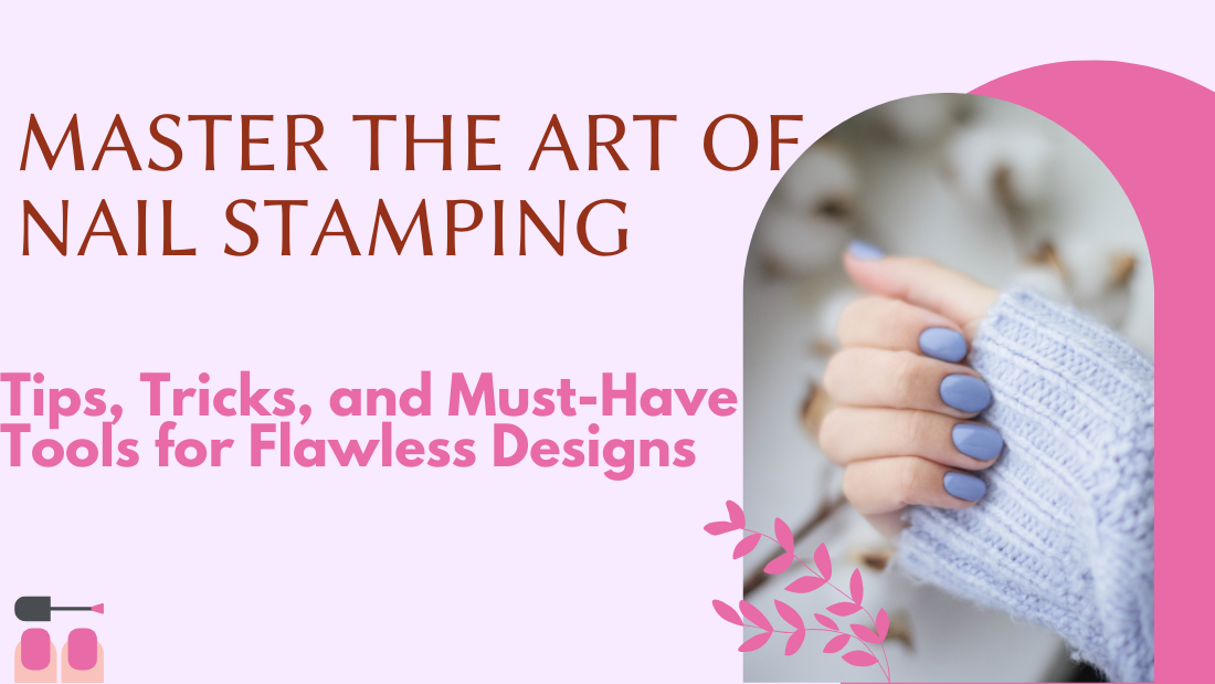 Master the Art of Nail Stamping: Tips, Tricks, and Must-Have Tools for Flawless Designs
