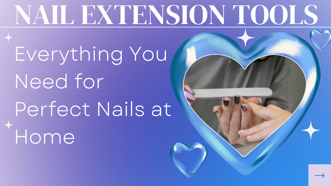 Nail Extension Tools: Everything You Need for Perfect Nails at Home