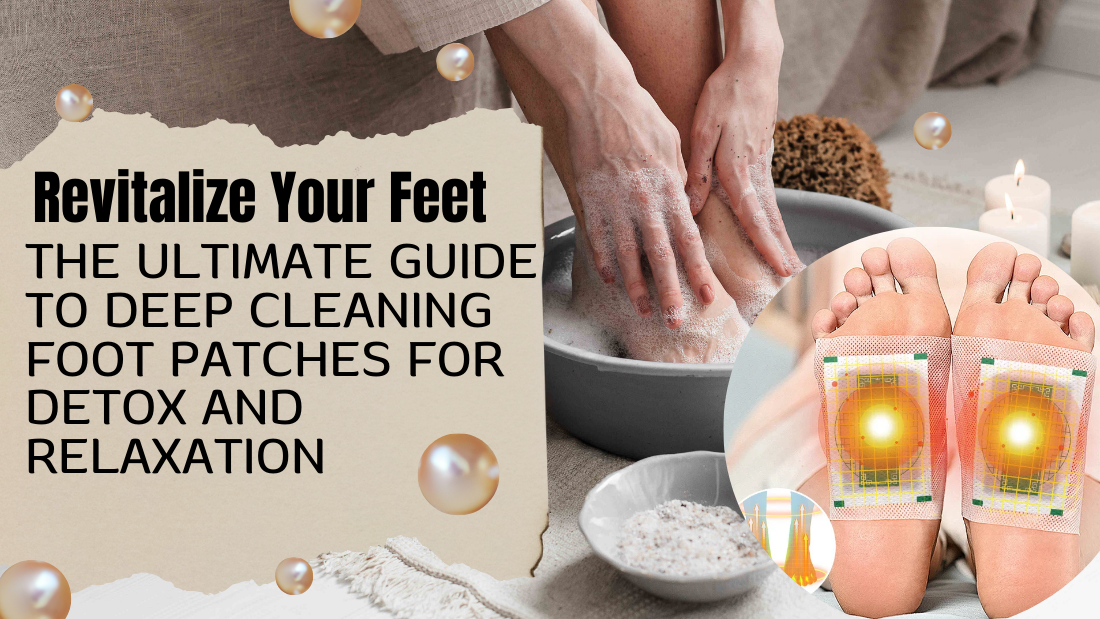 Revitalize Your Feet: The Ultimate Guide to Deep Cleaning Foot Patches for Detox and Relaxation