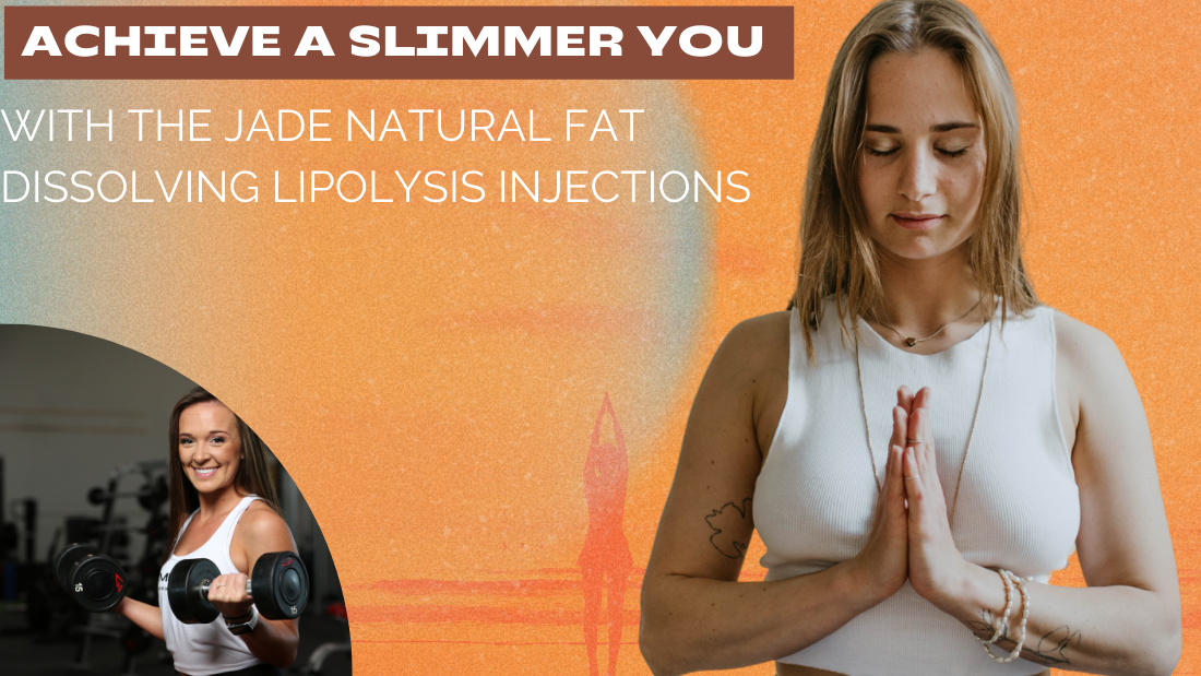 Achieve a Slimmer You with the Jade Natural Fat Dissolving Lipolysis Injections