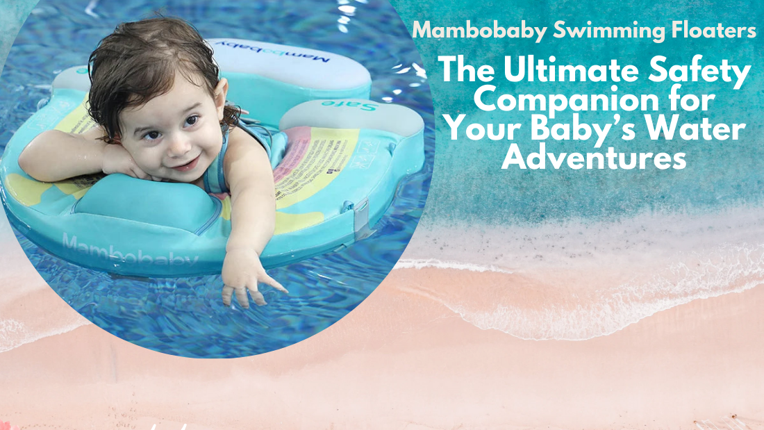 Mambobaby Swimming Floaters: The Ultimate Safety Companion for Your Baby’s Water Adventures