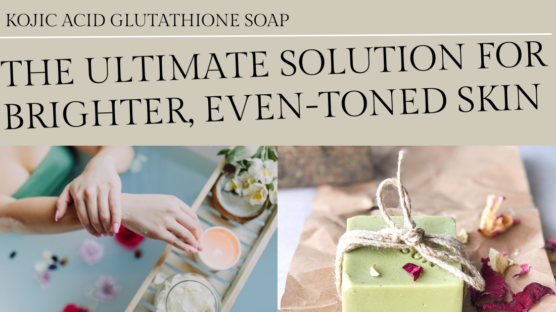 Kojic Acid Glutathione Soap: The Ultimate Solution for Brighter, Even-Toned Skin