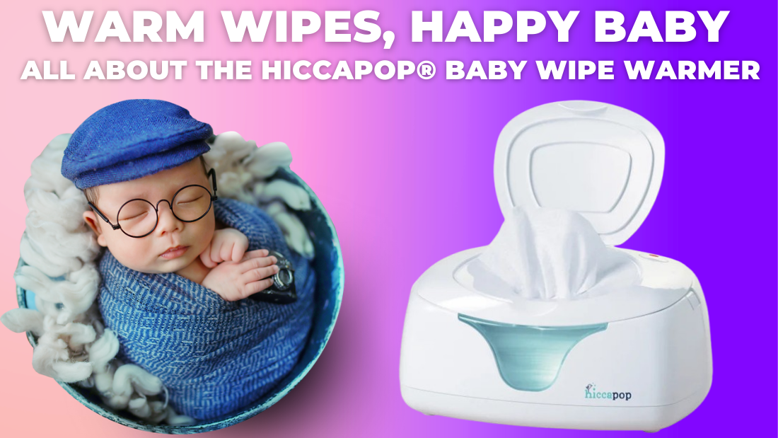 Warm Wipes, Happy Baby: All About the Hiccapop® Baby Wipe Warmer