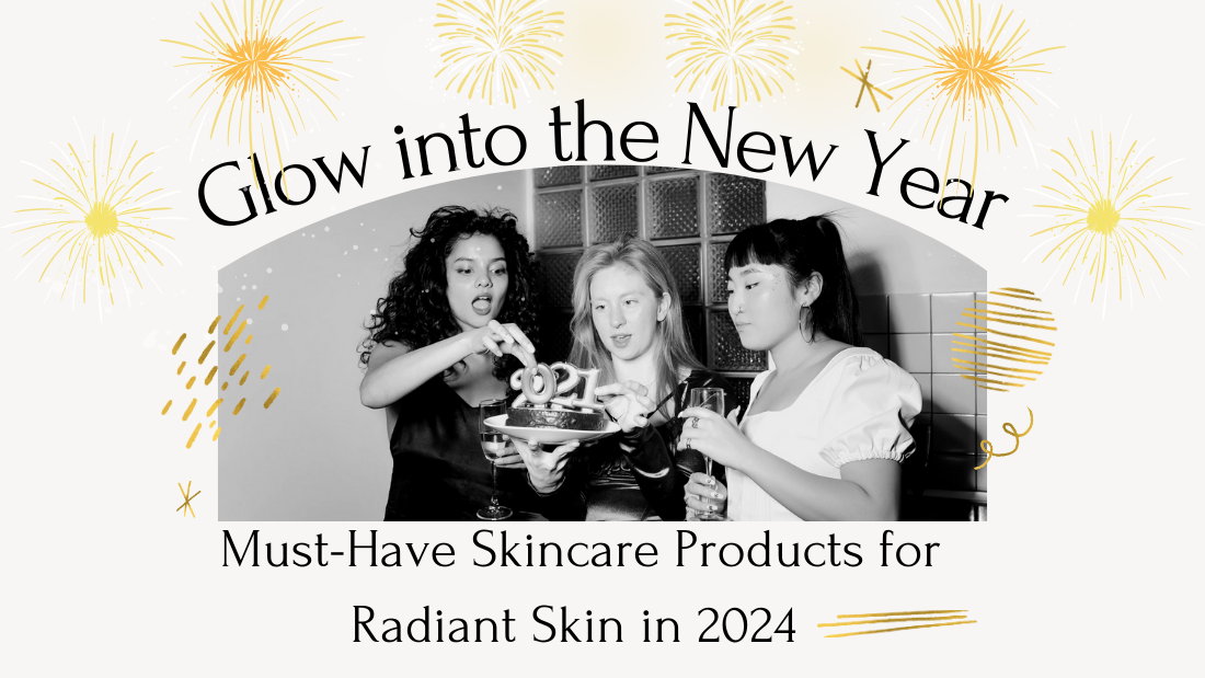 Glow into the New Year: Must-Have Skincare Products for Radiant Skin in 2024