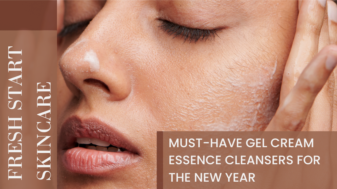 Fresh Start Skincare: Must-Have Gel Cream Essence Cleansers for the New Year