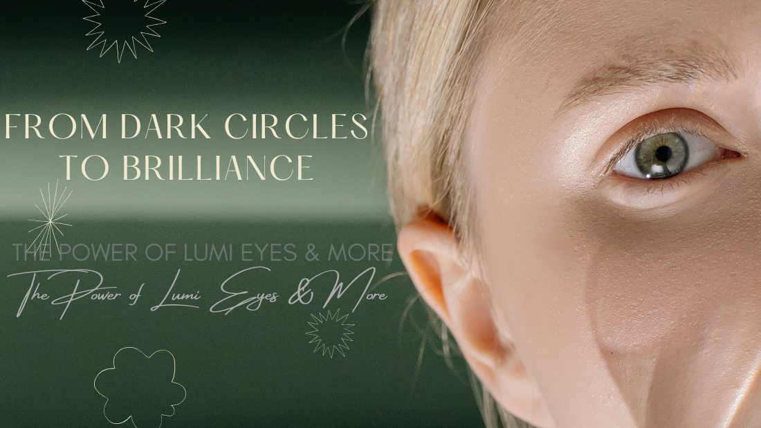 From Dark Circles to Brilliance: The Power of Lumi Eyes & More