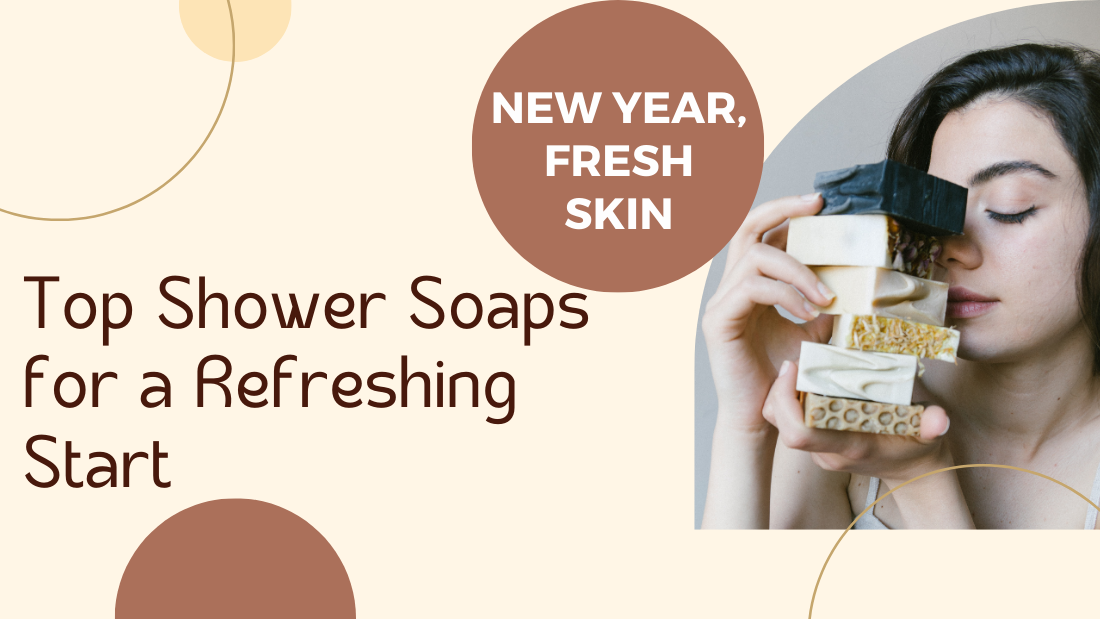 New Year, Fresh Skin: Top Shower Soaps for a Refreshing Start