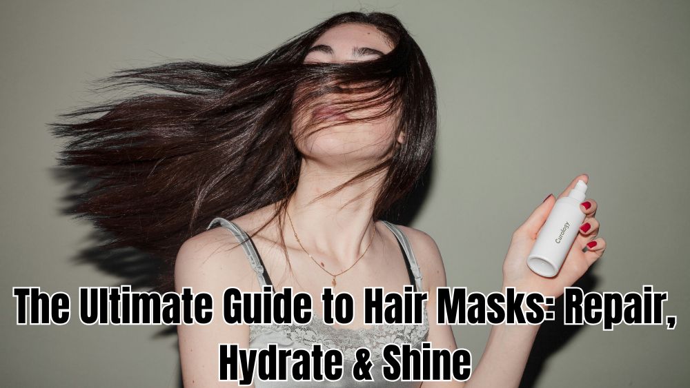 The Ultimate Guide to Hair Masks: Repair, Hydrate & Shine