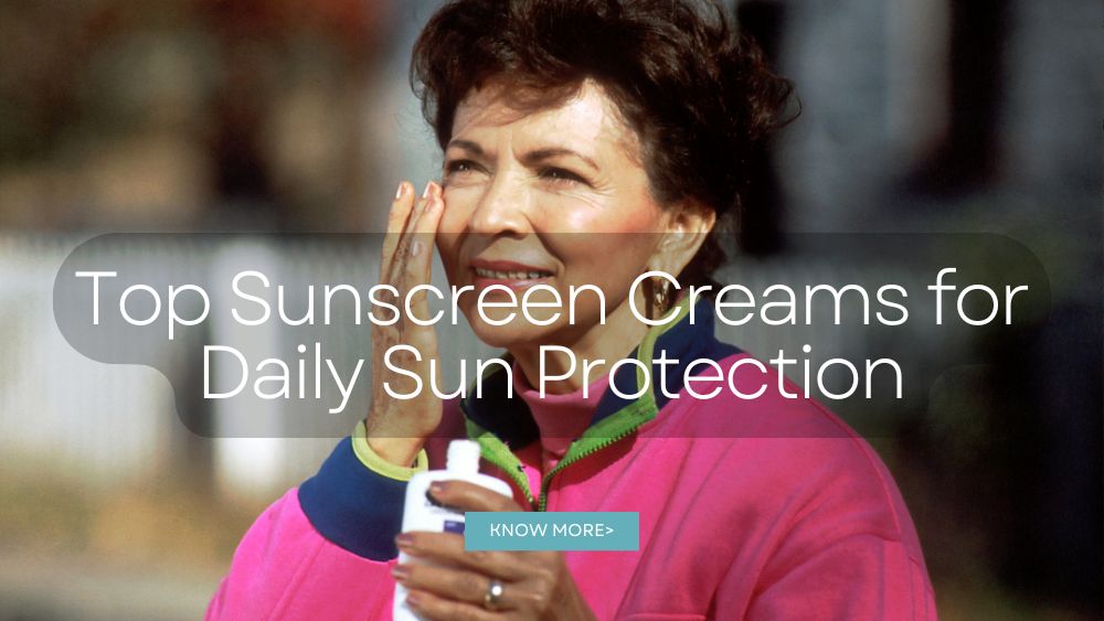 Top Sunscreen Creams for Daily Sun Protection