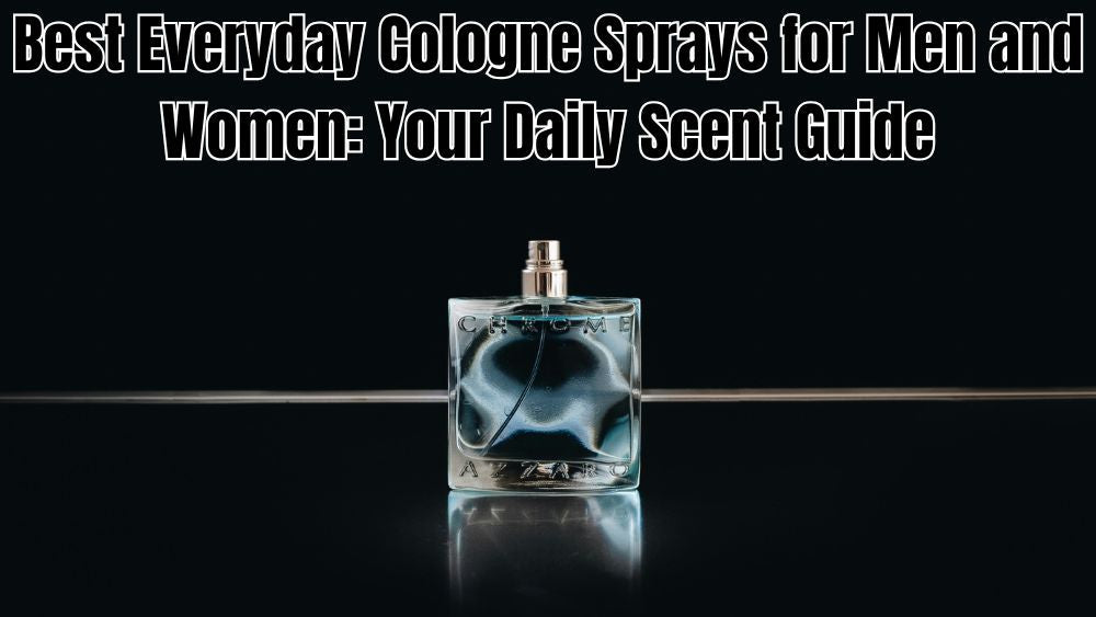 Best Everyday Cologne Sprays for Men and Women: Your Daily Scent Guide