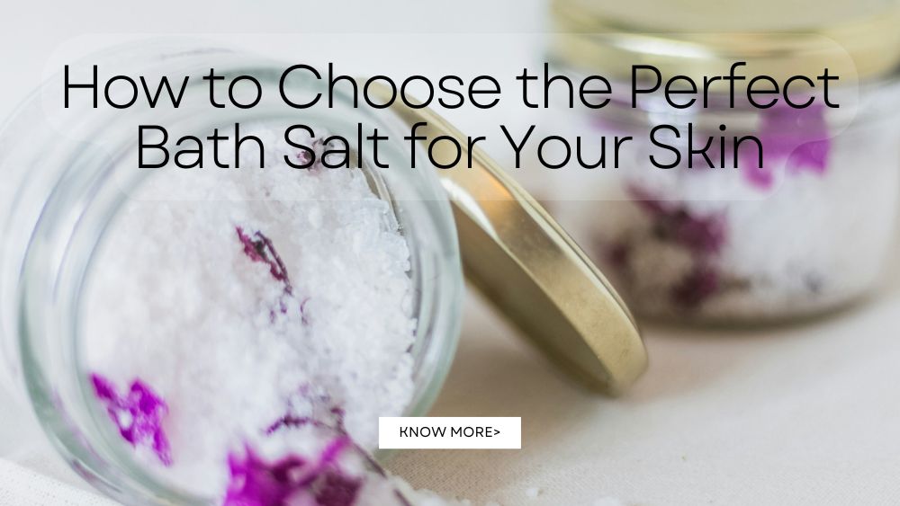 How to Choose the Perfect Bath Salt for Your Skin