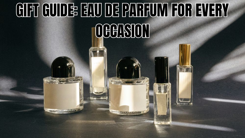 Gift Guide: Eau de Parfum for Every Occasion