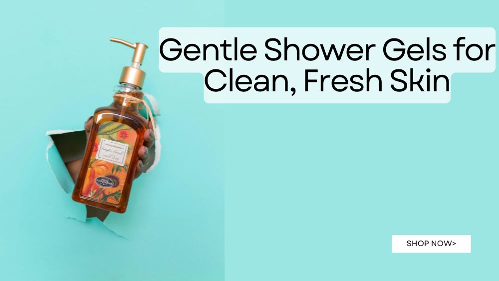 Gentle Shower Gels for Clean, Fresh Skin