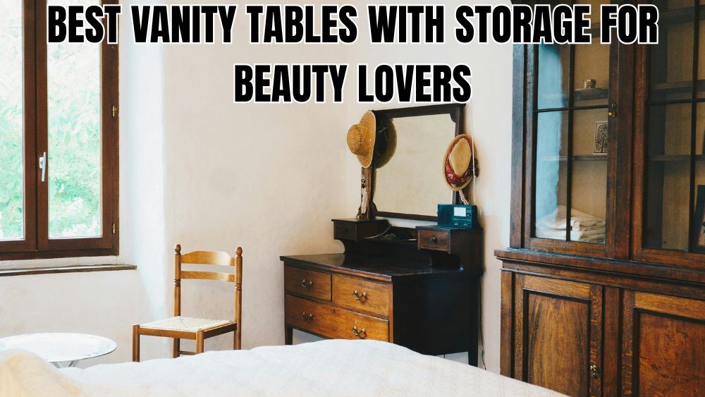 Best Vanity Tables with Storage for Beauty Lovers