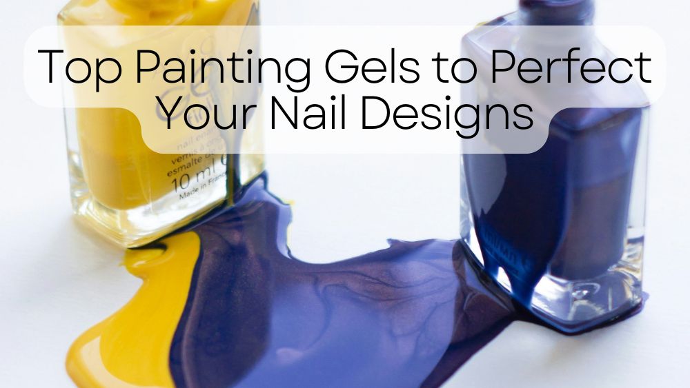 Top Painting Gels to Perfect Your Nail Designs